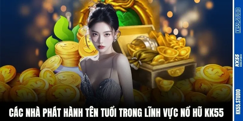 Các nhà phát hành tên tuổi trong lĩnh vực nổ hũ KK55