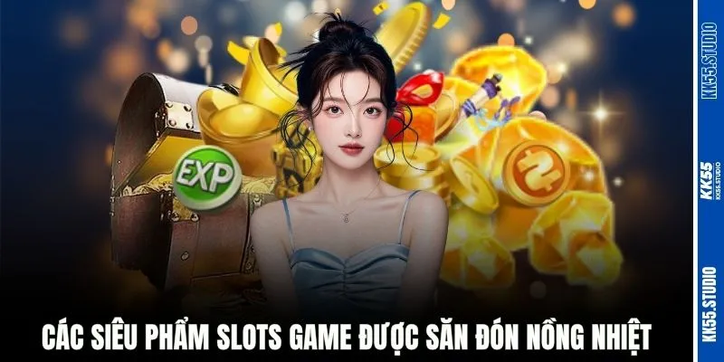Các siêu phẩm slots game được săn đón nồng nhiệt