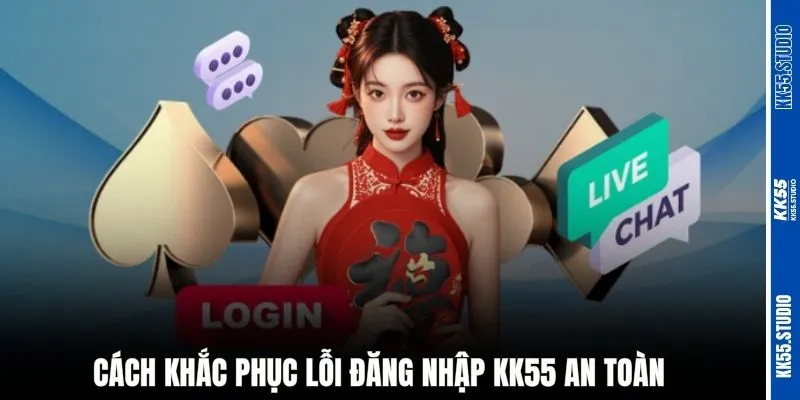Cách khắc phục lỗi đăng nhập KK55 an toàn