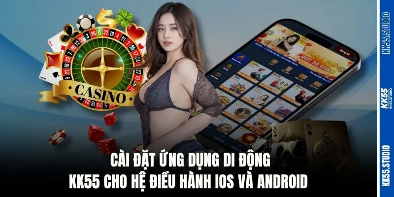 Cài đặt ứng dụng di động KK55 cho hệ điều hành iOS và Android