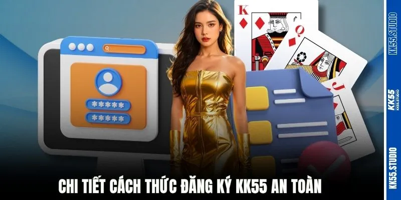 Chi tiết cách thức đăng ký KK55 an toàn