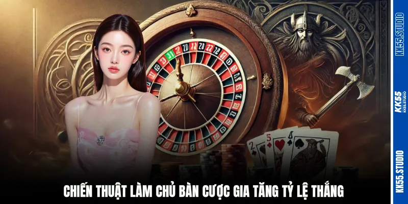 Chiến thuật làm chủ bàn cược gia tăng tỷ lệ thắng