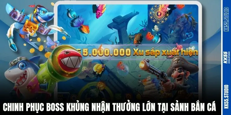  Chinh phục Boss khủng nhận thưởng lớn tại sảnh bắn cá 