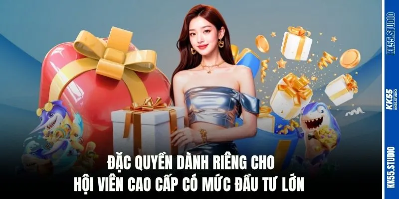 Đặc quyền dành riêng cho hội viên cao cấp có mức đầu tư lớn