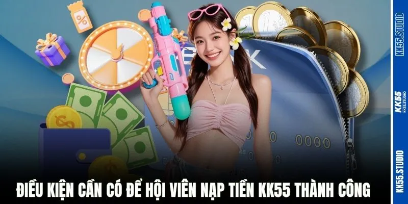 Điều kiện cần có để hội viên nạp tiền KK55 thành công