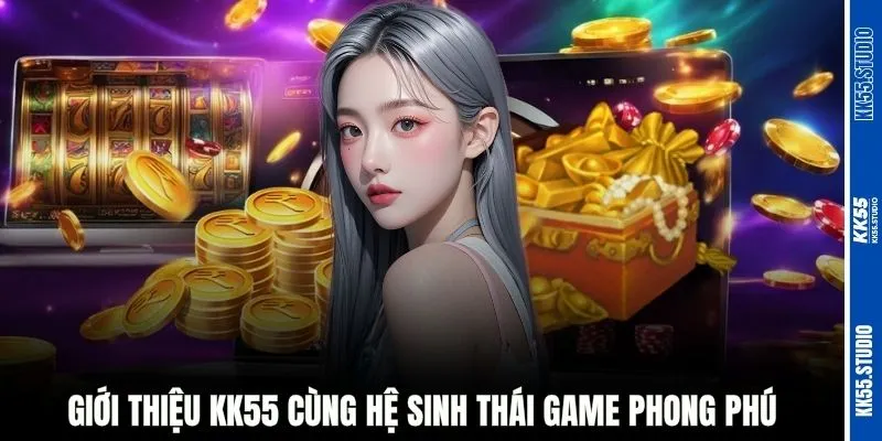 Giới thiệu KK55 cùng hệ sinh thái game phong phú
