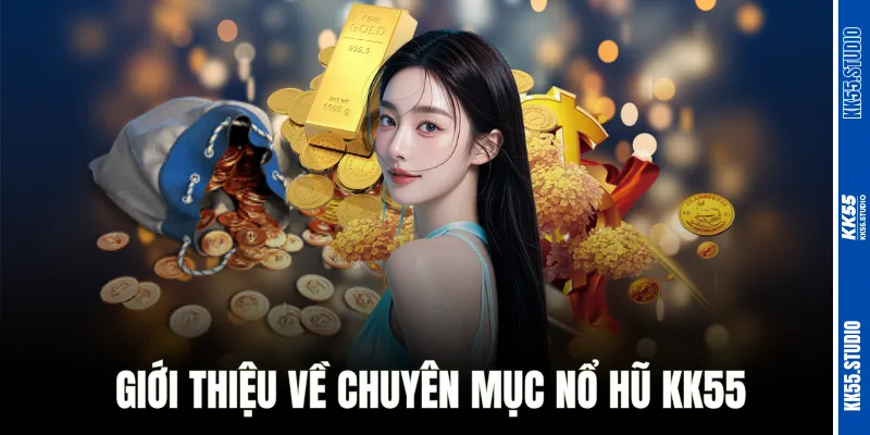 Giới thiệu về chuyên mục nổ hũ KK55