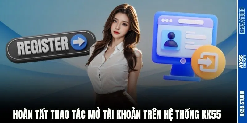 Hoàn tất thao tác mở tài khoản trên hệ thống KK55