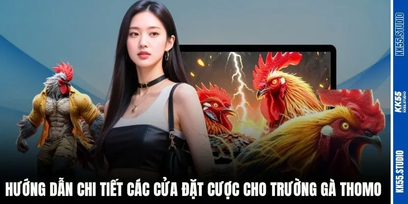 Hướng dẫn chi tiết các cửa đặt cược cho trường gà Thomo