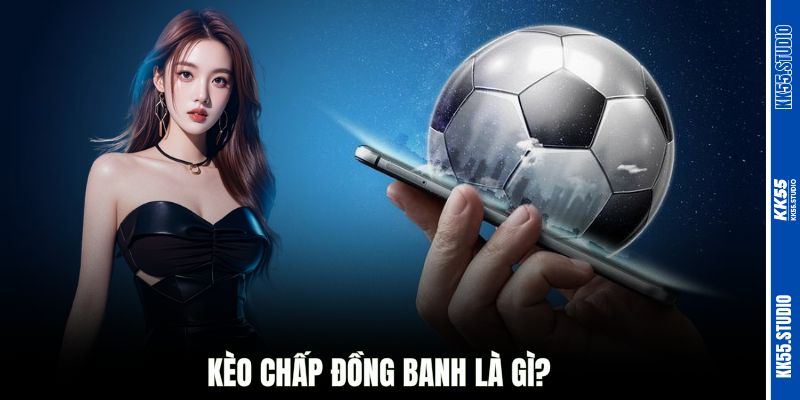 Kèo chấp đồng banh là gì?