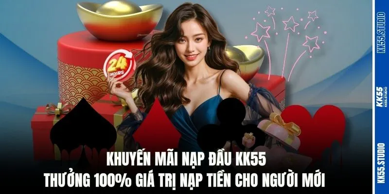 Khuyến mãi nạp đầu KK55 thưởng 100% giá trị nạp tiền cho người mới