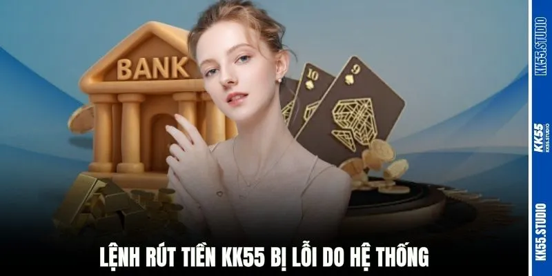 Lệnh rút tiền KK55 bị lỗi do hệ thống