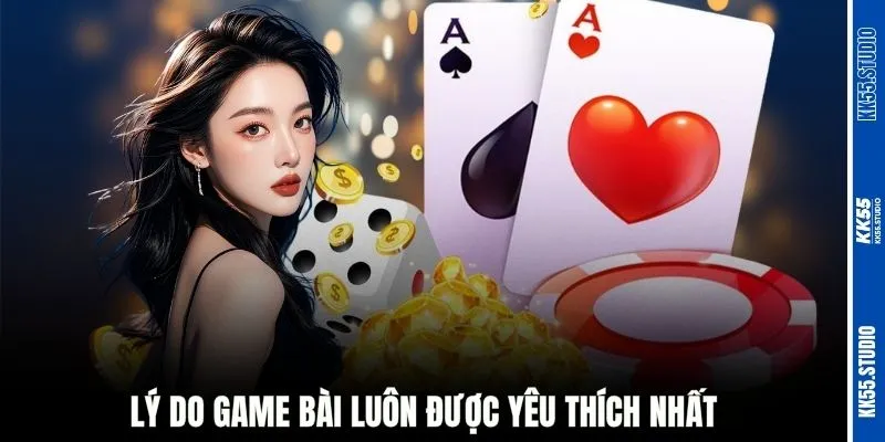 Lý do game bài luôn được yêu thích nhất
