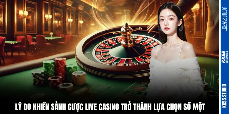 Lý do khiến sảnh cược live casino trở thành lựa chọn số một