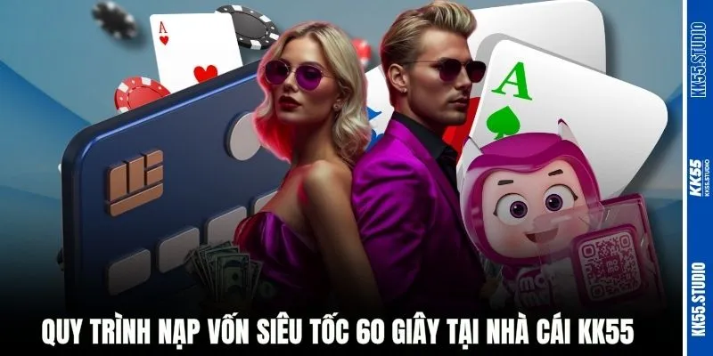 Quy trình nạp vốn siêu tốc 60 giây tại nhà cái KK55