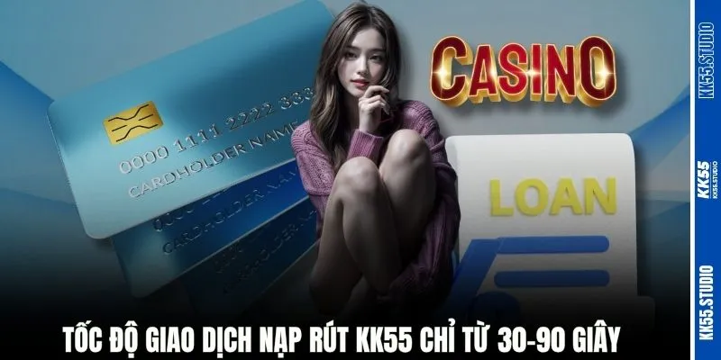 Tốc độ giao dịch nạp rút KK55 chỉ từ 30-90 giây