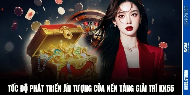 Tốc độ phát triển ấn tượng của nền tảng giải trí KK55