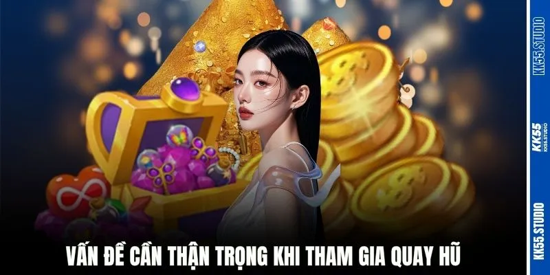 Vấn đề cần thận trọng khi tham gia quay hũ